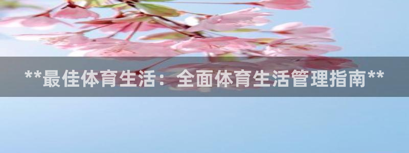 必一体育在线下载：**最佳体育生活：全面体育生活管理指南**